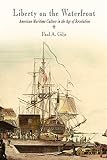 Gilje, Paul A.: Liberty on the Waterfront: American Maritime Culture in the Age of Revolution