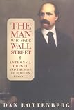 Rottenberg, Dan: The Man Who Made Wall Street: Anthony J. Drexel and the Rise of Modern Finance