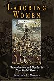 Morgan, Jennifer L.: Laboring Women: Reproduction and Gender in New World Slavery