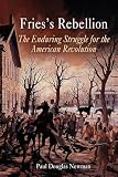 Newman, Paul Douglas: Fries's Rebellion: The Enduring Struggle For The American Revolution