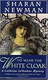 Newman, Sharan: To Wear the White Cloak : A Catherine Levendeur Mystery