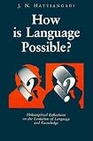 Hattiangadi, J. N.: How Is Language Possible: Philosophical Reflections on the Evolution of Language and Knowledge Hattiangadi, J. N.: How Is Language Possible: Philosophical Reflections on the Evolution of Language and Knowledge