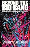 Drees, Willem B.: Beyond the Big Bang: Quantum Cosmologies and God Drees, Willem B.: Beyond the Big Bang: Quantum Cosmologies and God