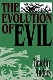 Anders, Timothy: The Evolution of Evil: An Inquiry into the Ultimate Origins of Human Suffering Anders, Timothy: The Evolution of Evil: An Inquiry into the Ultimate Origins of Human Suffering