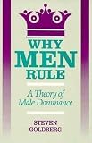 Why Men Rule: A Theory of Male Dominance (0812692373) by Goldberg, Steven Goldberg, Steven: Why Men Rule: A Theory of Male Dominance