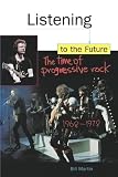 Listening to the Future: The Time of Progressive Rock, 1968-1978 (081269368X) by Martin, Bill Martin, Bill: Listening to the Future: The Time of Progressive Rock, 1968-1978