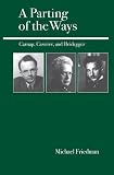 Friedman, Michael: A Parting of the Ways: Carnap, Cassirer, and Heidegger