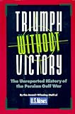 U. S. News and World Report Staff: Triumph Without Victory : The Unreported History of the Persian Gulf Conflict U. S. News and World Report Staff: Triumph Without Victory : The Unreported History of the Persian Gulf Conflict