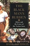 Davidson, Basil Risbridger: The Black Man's Burden : Africa and the Curse of the Nation-State