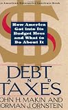 Makin, John H.: Debt and Taxes : How America Got into Its Budget Mess and What We Can Do about It
