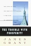 Grant, James: Trouble with Prosperity : A Contrarian's Tale of Boom, Bust and Speculation
