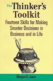 Jones, Morgan D.: The Thinker's Toolkit: Fourteen Skills for Making Smarter Decisions in Business and in Life Jones, Morgan D.: The Thinker's Toolkit: Fourteen Skills for Making Smarter Decisions in Business and in Life