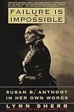 Sherr, Lynn: Failure Is Impossible: Susan B. Anthony in Her Own Words