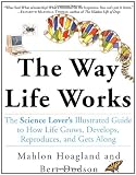 Dodson, Bert: The Way Life Works: The Science Lover's Illustrated Guide to How Life Grows, Develops, Reproduces, and Gets Along Dodson, Bert: The Way Life Works: The Science Lover's Illustrated Guide to How Life Grows, Develops, Reproduces, and Gets Along