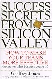 Success Secrets from Silicon Valley : How to Make Your Teams More Effective (No Matter What Business You're In) (0812929764) by James, Geoffrey James, Geoffrey: Success Secrets from Silicon Valley : How to Make Your Teams More Effective (No Matter What Business You're In)