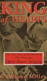 Miller, G. Wayne: King of Hearts : The True Story of the Maverick Who Pioneered Open Heart Surgery