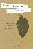 Diamond, John: Because Cowards Get Cancer Too: A Hypochondriac Confronts His Nemesis Diamond, John: Because Cowards Get Cancer Too: A Hypochondriac Confronts His Nemesis