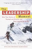 Useem, Michael: The Leadership Moment: Nine True Stories of Triumph and Disaster and Their Lessons for Us All