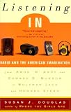 Douglas, Susan J.: Listening In : Radio and the American Imagination, from Amos 'n' Andy and Edward R. Murrow to Wolfman Jack and Howard Stern
