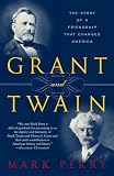 Perry, Mark: Grant And Twain: The Story Of An American Friendship Perry, Mark: Grant And Twain: The Story Of An American Friendship