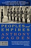 Peoples and Empires: A Short History of European Migration, Exploration, and Conquest, from Greece to the Present (0812967615) by Pagden, Anthony Pagden, Anthony: Peoples and Empires: A Short History of European Migration, Exploration, and Conquest, from Greece to the Present