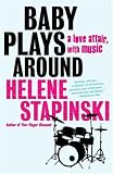 Stapinski, Helene: Baby Plays Around: A Love Affair, with Music Stapinski, Helene: Baby Plays Around: A Love Affair, with Music