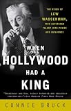 Bruck, Connie: When Hollywood Had a King: The Reign of Lew Wasserman, Who Leveraged Talent into Power and Influence