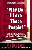 Bronson, Po: Why Do I Love These People?: Understanding, Surviving, and Creating Your Own Family