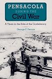 Pearce, George F.: Pensacola During the Civil War: A Thorn in the Side of the Confederacy Pearce, George F.: Pensacola During the Civil War: A Thorn in the Side of the Confederacy