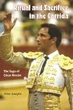 Josephs, Allen: Ritual and Sacrifice in the Corrida: The Saga of Cesar Rincon Josephs, Allen: Ritual and Sacrifice in the Corrida: The Saga of Cesar Rincon