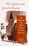 Brown, Canter: For A Great And Grand Purpose: The Beginnings Of The AMEZ Church In Florida, 1864-1905 Brown, Canter: For A Great And Grand Purpose: The Beginnings Of The AMEZ Church In Florida, 1864-1905