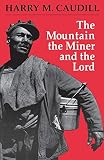 Caudill, Harry M.: The Mountain the Miner and the Lord: And Other Tales from a Country Law Office Caudill, Harry M.: The Mountain the Miner and the Lord: And Other Tales from a Country Law Office