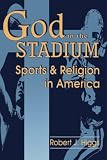 Higgs, Robert J.: God in the Stadium: Sports and Religion in America Higgs, Robert J.: God in the Stadium: Sports and Religion in America
