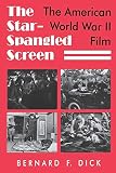 Dick, Bernard F.: The Star-Spangled Screen: The American World War II Film Dick, Bernard F.: The Star-Spangled Screen: The American World War II Film