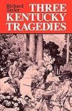 Taylor, Richard: Three Kentucky Tragedies Taylor, Richard: Three Kentucky Tragedies