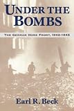 Beck, Earl R.: Under the Bombs: The German Home Front, 1942-1945 Beck, Earl R.: Under the Bombs: The German Home Front, 1942-1945