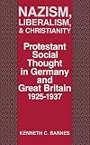 Barnes, Kenneth C.: Nazism, Liberalism, and Christianity: Protestant Social Thought in Germany and Great Britain 1925-1937 Barnes, Kenneth C.: Nazism, Liberalism, and Christianity: Protestant Social Thought in Germany and Great Britain 1925-1937