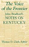 Clark, Thomas D.: The Voice of the Frontier: John Bradford's Notes on Kentucky Clark, Thomas D.: The Voice of the Frontier: John Bradford's Notes on Kentucky