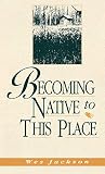 Jackson, Wes: Becoming Native to This Place