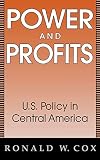 Cox, Ronald W.: Power and Profits: U.S. Policy in Central America Cox, Ronald W.: Power and Profits: U.S. Policy in Central America