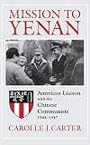 Carter, Carolle J.: Mission to Yenan: American Liaison With the Chinese Communists 1944-1947 Carter, Carolle J.: Mission to Yenan: American Liaison With the Chinese Communists 1944-1947