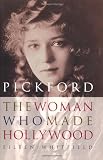 Whitfield, Eileen: Pickford: The Woman Who Made Hollywood