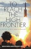 To Reach the High Frontier: A History of U.S. Launch Vehicles (0813122457) by Launius, Roger D. Launius, Roger D.: To Reach the High Frontier: A History of U.S. Launch Vehicles