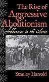 Harrold, Stanley: The Rise of Aggressive Abolitionism: Addresses to the Slaves Harrold, Stanley: The Rise of Aggressive Abolitionism: Addresses to the Slaves