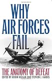 Why Air Forces Fail: The Anatomy of Defeat (0813123747) by Higham, Robin Higham, Robin: Why Air Forces Fail: The Anatomy of Defeat
