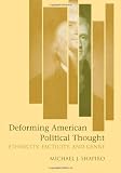 Shapiro, Michael J.: Deforming American Political Thought: Ethnicity, Facticity, And Genre