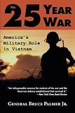 Palmer, Bruce: The 25-Year War: America's Military Role in Vietnam