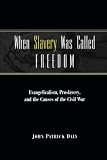 Daly, John Patrick: When Slavery was Called Freedom: Evangelicalism, Proslavery, and the Causes of the Civil War Daly, John Patrick: When Slavery was Called Freedom: Evangelicalism, Proslavery, and the Causes of the Civil War
