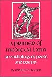 Beeson, Charles H.: A Primer of Medieval Latin: An Anthology of Prose and Poetry