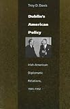 Davis, Troy D.: Dublin's American Policy: Irish-American Diplomatic Relations, 1945-1952 Davis, Troy D.: Dublin's American Policy: Irish-American Diplomatic Relations, 1945-1952